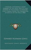 A Manual Containing a Short Summary of the Usual Practice and Manner of Proceeding in Ordinary Cases Coming Under the Observation of Justices of the Peace (1884)