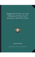 Supplement to the Laws and Ordinances of the City of Worcester, 1868-1876 (1876)