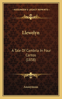 Llewelyn: A Tale Of Cambria In Four Cantos (1838)