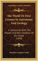 The World Or First Lessons In Astronomy And Geology