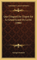 Que L'Orgueil De L'Esprit Est Le Grand Ecueil De La Foi (1900)