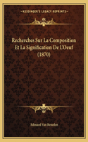 Recherches Sur La Composition Et La Signification De L'Oeuf (1870)