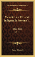 Memoire Sur L'Irlande Indigene Et Saxonne V1: 1172-1660 (1845)