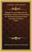 Bijdrage Ter Aanwijzing Van De Grondslagen, Waarop De Afschaffing Der Slavernij In Suriname Dient Gevestigd Te Worden (1858)