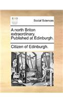 A North Briton Extraordinary. Published at Edinburgh.