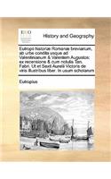 Eutropii historiæ Romanæ breviarium, ab urbe condita usque ad Valentinianum & Valentem Augustos: ex recensione & cum notulis Tan. Fabri. Ut et Sexti Aurelii Victoris de viris illustribus liber. In usum scholarum