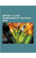 British T Class Submarines of the Royal Navy: HMS Thetis, HMS Trump, HMS Torbay, HMS Tally-Ho, HMS Totem, HMS Triton, HMS Tigris, HMS Turbulent, HMS T