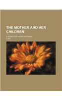 The Mother and Her Children; A Story for Young Mothers
