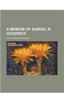 A Memoir of Samuel R. Goodrick