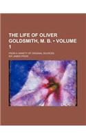 The Life of Oliver Goldsmith, M. B. (Volume 1 ); From a Variety of Original Sources