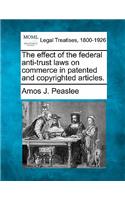 The Effect of the Federal Anti-Trust Laws on Commerce in Patented and Copyrighted Articles.