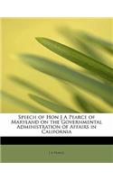 Speech of Hon J a Pearce of Maryland on the Governmental Administration of Affairs in California