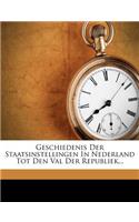 Geschiedenis Der Staatsinstellingen in Nederland Tot Den Val Der Republiek...