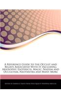 A Reference Guide to the Occult and Beliefs Associated with It Including Ariosophy, Esotericis, Magic, Nazism and Occultism, Neotantra and Many More