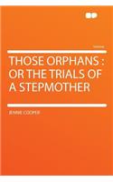 Those Orphans: Or the Trials of a Stepmother