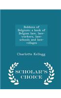 Bobbins of Belgium; A Book of Belgian Lace, Lace-Workers, Lace-Schools and Lace-Villages - Scholar's Choice Edition: (English)