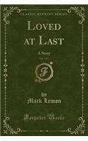 Loved at Last, Vol. 1 of 3: A Story (Classic Reprint)