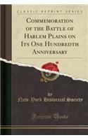 Commemoration of the Battle of Harlem Plains on Its One Hundredth Anniversary (Classic Reprint)