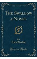 The Swallow a Novel (Classic Reprint)