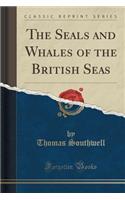 The Seals and Whales of the British Seas (Classic Reprint)