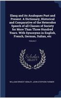 Slang and its Analogues Past and Present. A Dictionary, Historical and Comparative of the Heterodox Speech of all Classes of Society for More Than Three Hundred Years. With Synonyms in English, French, German, Italian, etc; Volume 2