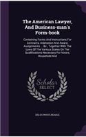 The American Lawyer, And Business-man's Form-book: Containing Forms And Instructions For Contracts, Arbitration And Award, Assignments ... &c., Together With The Laws Of The Various States On The Qua