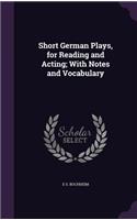 Short German Plays, for Reading and Acting; With Notes and Vocabulary