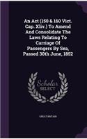 An Act (150 & 160 Vict. Cap. Xliv.) To Amend And Consolidate The Laws Relating To Carriage Of Passengers By Sea, Passed 30th June, 1852: (English)