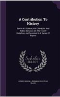 Contribution To History: Edwin M. Stanton, His Character And Public Services On The Eve Of Rebellion, As Presented In A Series Of Papers