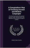 Compendious Way of Teaching Ancient and Modern Languages: Formerly Practised by the Learned Tanaquil Faber, and Now With Little Alteration, Successfully Executed in London