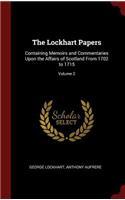 The Lockhart Papers: Containing Memoirs and Commentaries Upon the Affairs of Scotland from 1702 to 1715; Volume 2