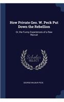 How Private Geo. W. Peck Put Down the Rebellion: Or, the Funny Experiences of a Raw Recruit