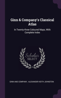 Ginn & Company's Classical Atlas: In Twenty-three Coloured Maps, With Complete Index