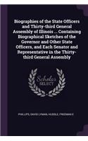 Biographies of the State Officers and Thirty-third General Assembly of Illinois ... Containing Biographical Sketches of the Governor and Other State Officers, and Each Senator and Representative in the Thirty-third General Assembly