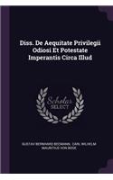 Diss. de Aequitate Privilegii Odiosi Et Potestate Imperantis Circa Illud