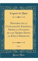 Historia de la Civilizaciï¿½n Espaï¿½ola Desde La Invasion de Los ï¿½rabes Hasta La ï¿½poca Presente, Vol. 3 (Classic Reprint)