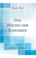 Das Rösten Der Eisenerze (Classic Reprint)
