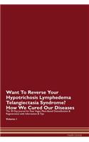 Want To Reverse Your Hypotrichosis Lymphedema Telangiectasia Syndrome? How We Cured Our Diseases. The 30 Day Journal for Raw Vegan Plant-Based Detoxification & Regeneration with Information & Tips Volume 1