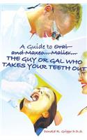 A Guide to Oral and Maxeo...Maller...The Guy or Gal Who Takes Your Teeth Out