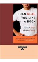 I Can Read You Like A Book: How To Spot The Messages And Emotions People Are Really Sending With Their Body Language