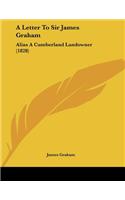 A Letter To Sir James Graham: Alias A Cumberland Landowner (1828)