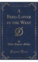 A Bird-Lover in the West (Classic Reprint): (English)