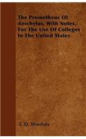 The Prometheus Of Aeschylus, With Notes, For The Use Of Colleges In The United States