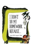 I Didn't Do My Homework Because...