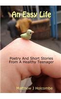 An Easy Life: Poetry And Short Stories From A Healthy Teenager: Poetry And Short Stories From A Healthy Teenager(English)