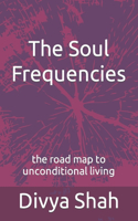 The Soul Frequencies: the road map to unconditional living(The Soul Frequencies)
