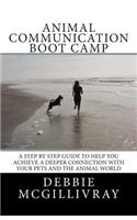 Animal Communication Boot Camp: A step by step program to help you achieve a deeper communication with your pets and the animal world.