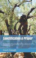 Sanctification & Prayer: Joh 17:17 Sanctify them in Your Truth; Your Word is Truth. Joh 16:24 Until now you asked nothing in My name; ask, and you will receive, so that your