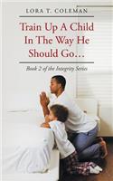 Train Up A Child In The Way He Should Go...