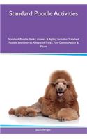 Standard Poodle Activities Standard Poodle Tricks, Games & Agility Includes: Standard Poodle Beginner to Advanced Tricks, Fun Games, Agility & More: Standard Poodle Beginner to Advanced Tricks, Fun Games, Agility & More